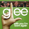 Glee - With You I'm Born Again